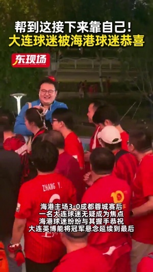 帮到这了！蓉城失利再错失冠军点，赛后大连球迷被海港球迷们恭喜
